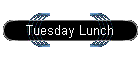 Tuesday Lunch